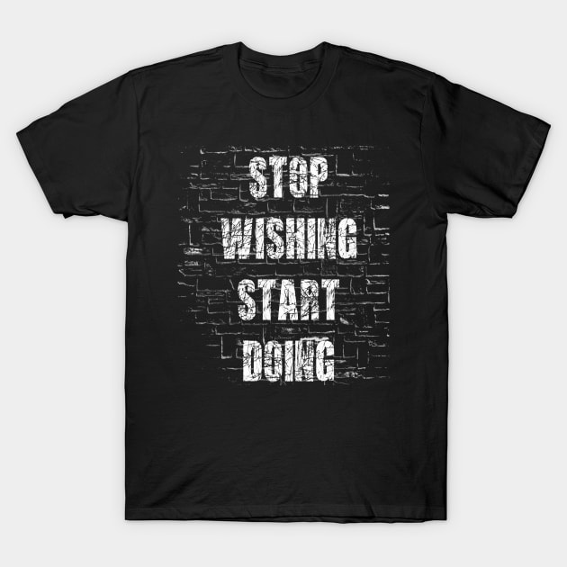 Stop wishing start doing T-Shirt by AI INKER